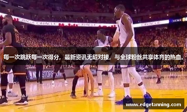 每一次跳跃每一次得分，最新资讯无缝对接，与全球粉丝共享体育的热血。